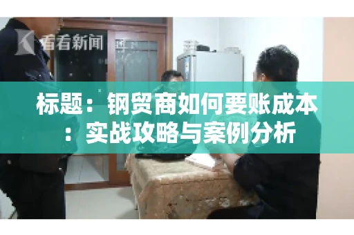 标题：钢贸商如何要账成本：实战攻略与案例分析