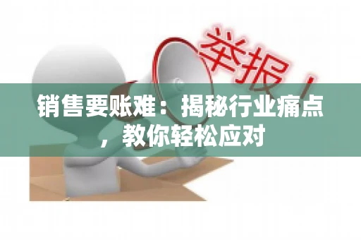 销售要账难：揭秘行业痛点，教你轻松应对