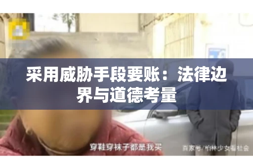 采用威胁手段要账：法律边界与道德考量