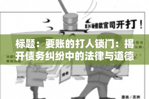 标题：要账的打人锁门：揭开债务纠纷中的法律与道德困境