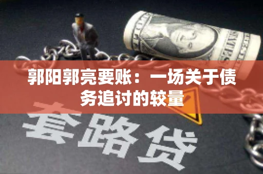 郭阳郭亮要账：一场关于债务追讨的较量