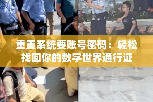 重置系统要账号密码：轻松找回你的数字世界通行证