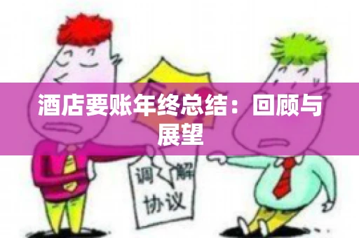 酒店要账年终总结：回顾与展望