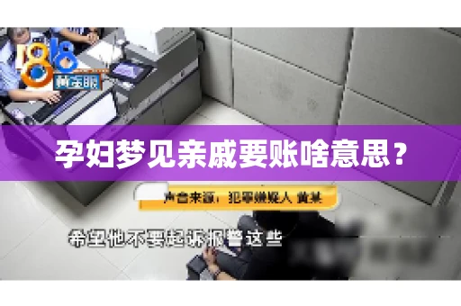 孕妇梦见亲戚要账啥意思? 孕妇梦见亲戚要账啥意思?