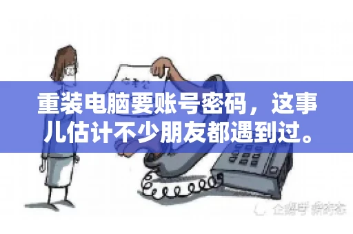 重装电脑要账号密码，这事儿估计不少朋友都遇到过。电脑出了点小状况，一重启就得重新来过，这时候突然发现，没有账号密码，电脑就像个哑巴，怎么也开不了机。今天，咱们就来聊聊这个话题，看看为什么重装电脑要账号密码，以及遇到这种情况该怎么办。