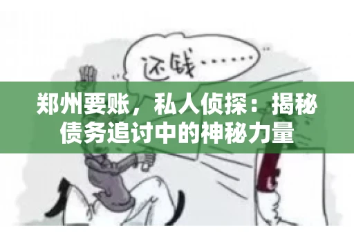 郑州要账，私人侦探：揭秘债务追讨中的神秘力量