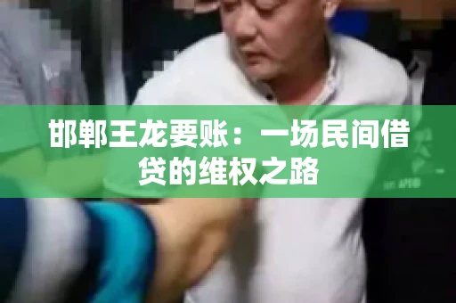 邯郸王龙要账：一场民间借贷的维权之路