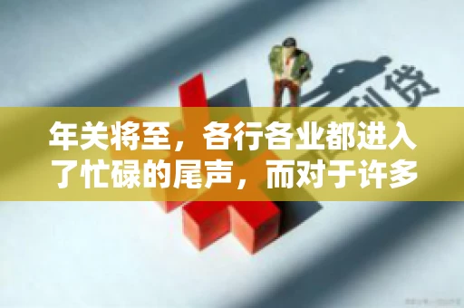 年关将至，各行各业都进入了忙碌的尾声，而对于许多企业来说，这时候也是催收账款的旺季。今天，我就来和大家聊聊“年关将至要账攻略”，希望能给大家带来一些实用的建议。
