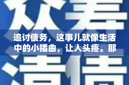 追讨债务，这事儿就像生活中的小插曲，让人头疼。那么，追讨债务需要多少费用呢？这得看具体情况而定。今天，咱们就来聊聊这个话题，希望能给你带来一些帮助。