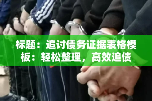 标题：追讨债务证据表格模板：轻松整理，高效追债