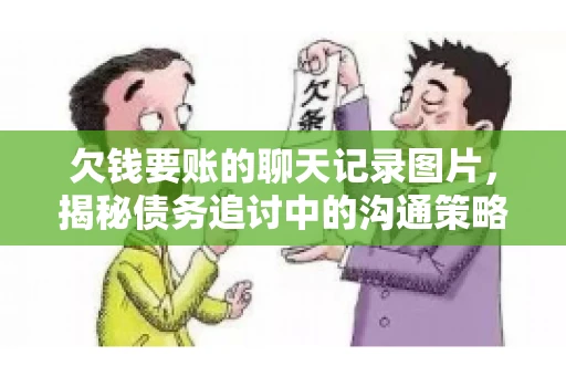 欠钱要账的聊天记录图片，揭秘债务追讨中的沟通策略