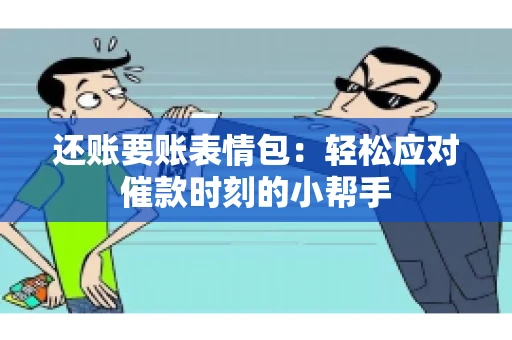 还账要账表情包：轻松应对催款时刻的小帮手