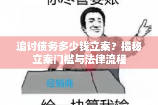 追讨债务多少钱立案？揭秘立案门槛与法律流程