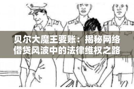 贝尔大魔王要账：揭秘网络借贷风波中的法律维权之路