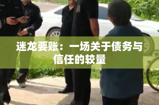 迷龙要账：一场关于债务与信任的较量