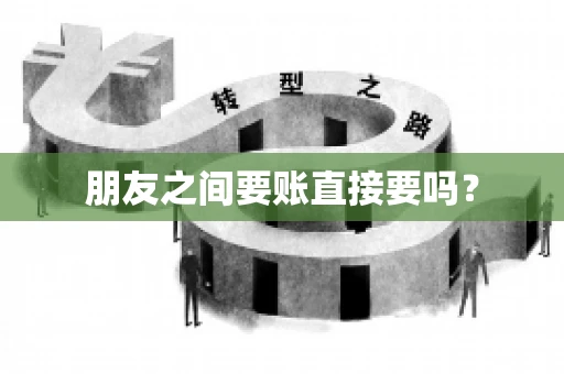 朋友之间要账直接要吗？