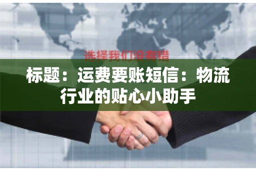 标题：运费要账短信：物流行业的贴心小助手
