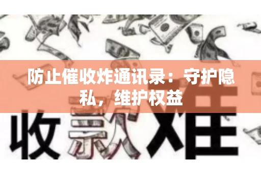 防止催收炸通讯录：守护隐私，维护权益