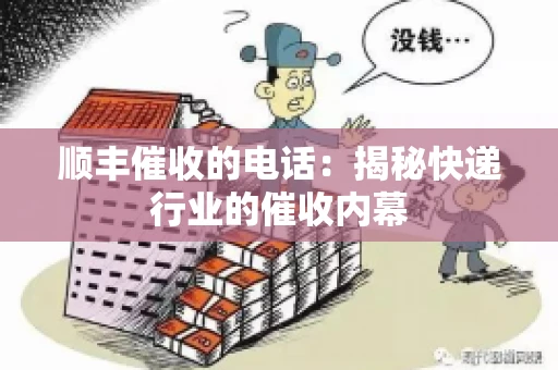顺丰催收的电话：揭秘快递行业的催收内幕