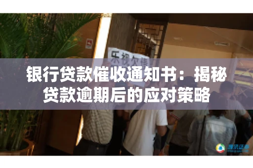 银行贷款催收通知书：揭秘贷款逾期后的应对策略
