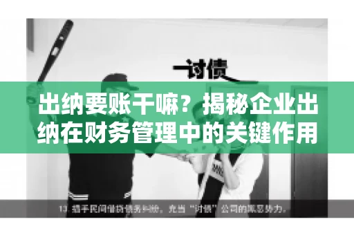 出纳要账干嘛？揭秘企业出纳在财务管理中的关键作用
