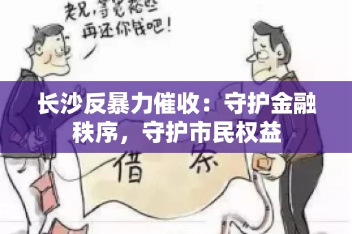 长沙反暴力催收：守护金融秩序，守护市民权益