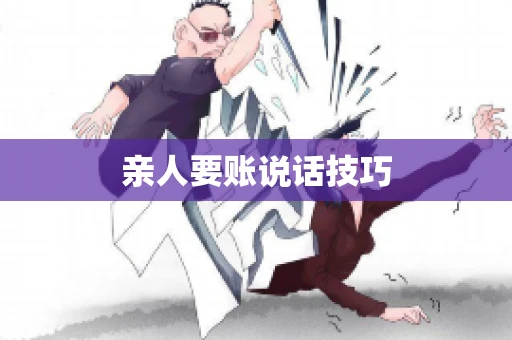 亲人要账说话技巧