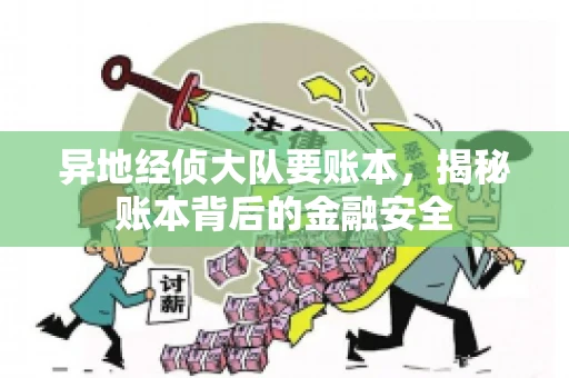 异地经侦大队要账本，揭秘账本背后的金融安全