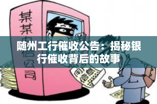 随州工行催收公告：揭秘银行催收背后的故事