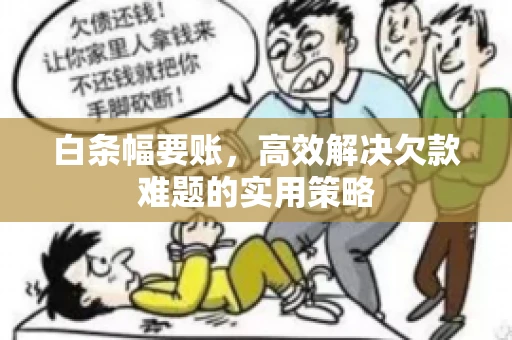 白条幅要账，高效解决欠款难题的实用策略